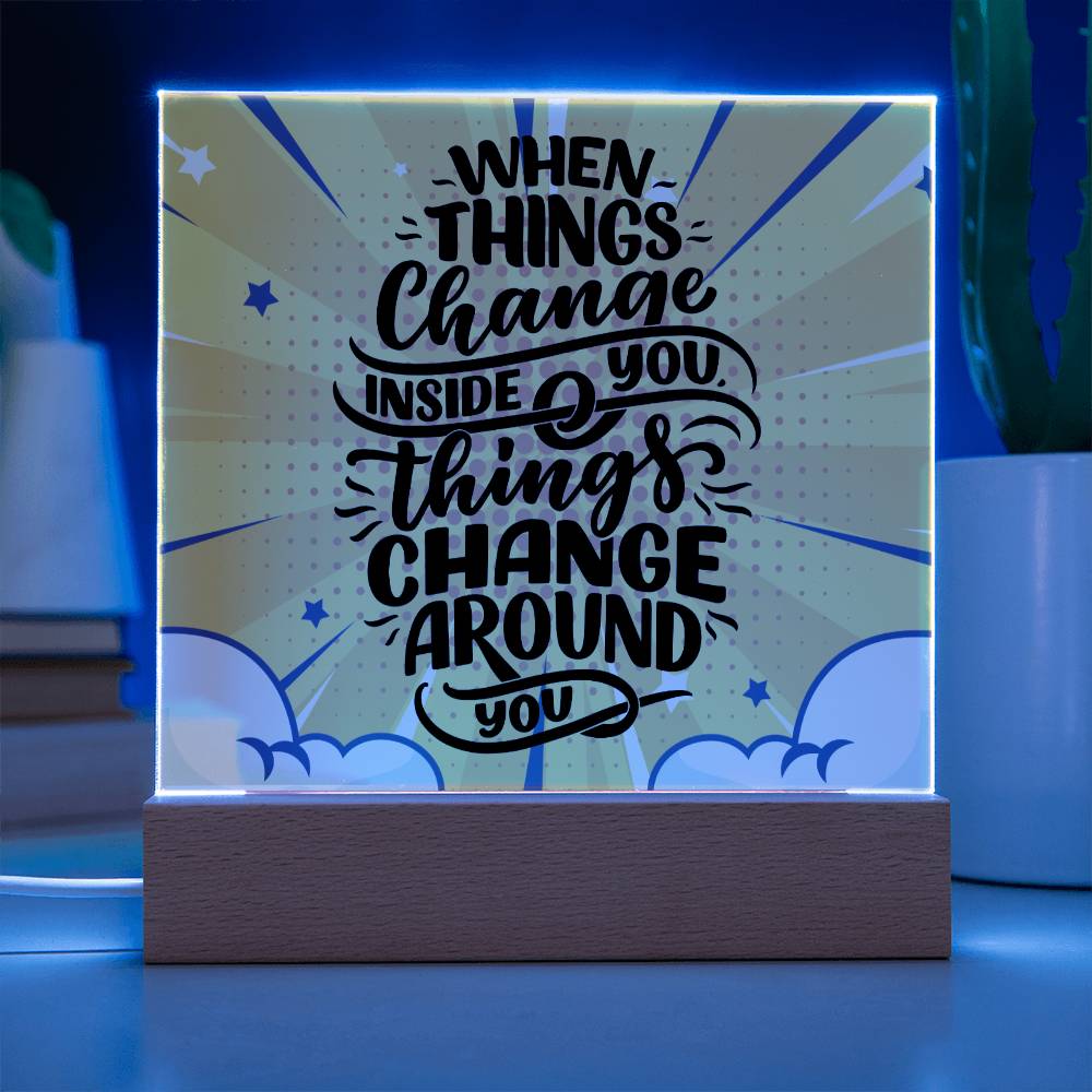 When Things Change Inside You, Things Change Around You - Acrylic Square Plaque - Soaking Mermaid Gifts