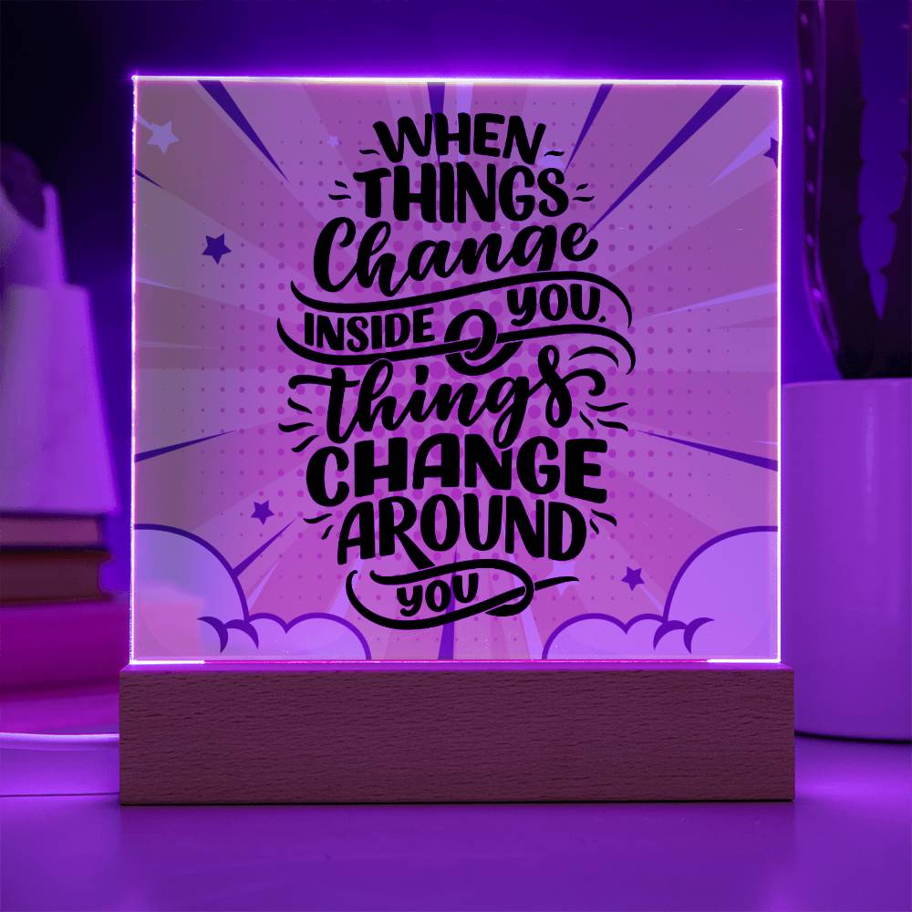 When Things Change Inside You, Things Change Around You - Acrylic Square Plaque - Soaking Mermaid Gifts